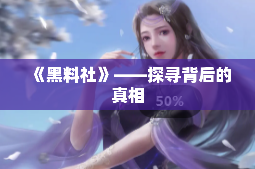 《黑料社》——探寻背后的真相