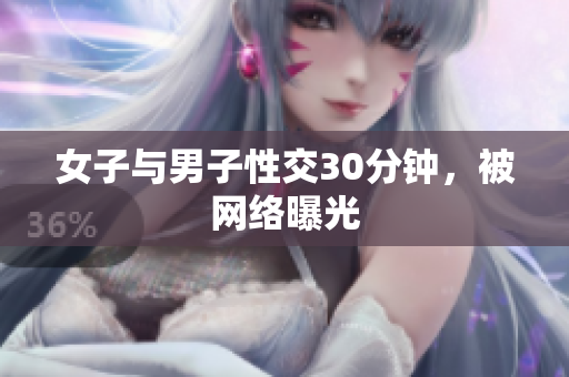 女子与男子性交30分钟，被网络曝光