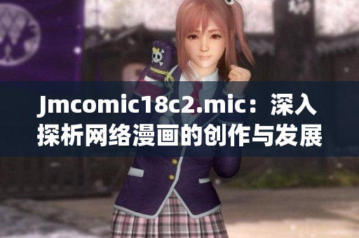 Jmcomic18c2.mic：深入探析网络漫画的创作与发展趋势