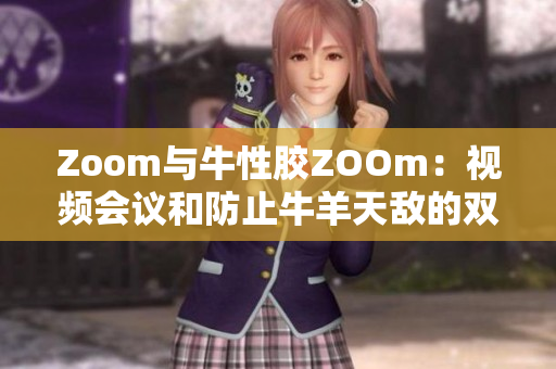 Zoom与牛性胶ZOOm：视频会议和防止牛羊天敌的双重优势