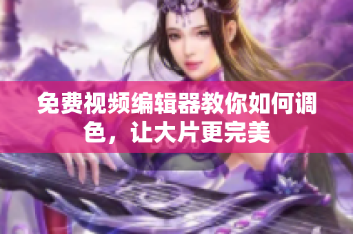 免费视频编辑器教你如何调色，让大片更完美