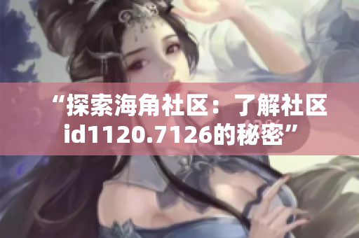 “探索海角社区：了解社区id1120.7126的秘密”
