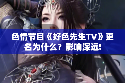 色情节目《好色先生TV》更名为什么？影响深远!
