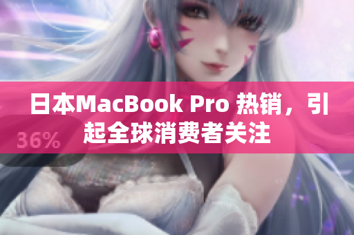 日本MacBook Pro 热销，引起全球消费者关注