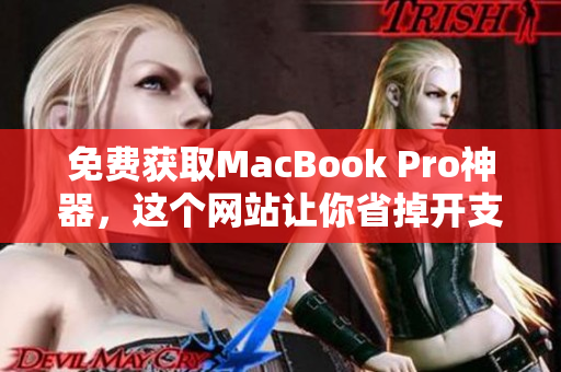 免费获取MacBook Pro神器，这个网站让你省掉开支！