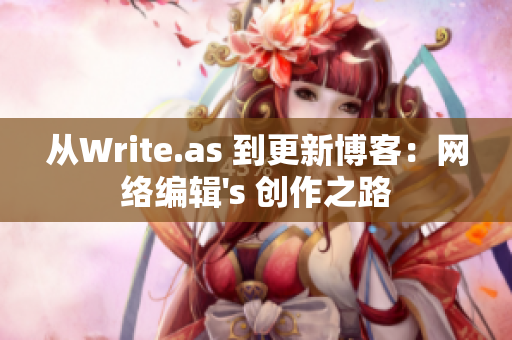 从Write.as 到更新博客：网络编辑's 创作之路