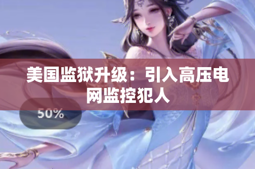 美国监狱升级：引入高压电网监控犯人