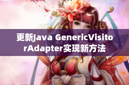 更新Java GenericVisitorAdapter实现新方法