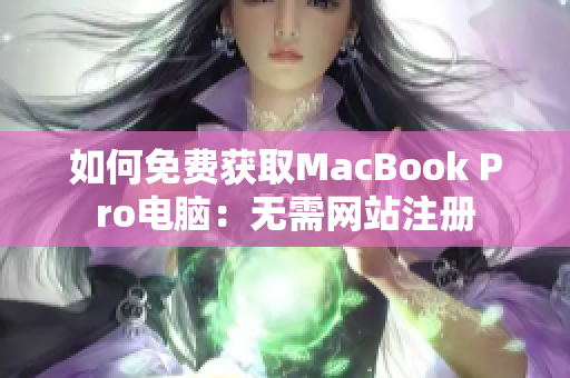 如何免费获取MacBook Pro电脑：无需网站注册