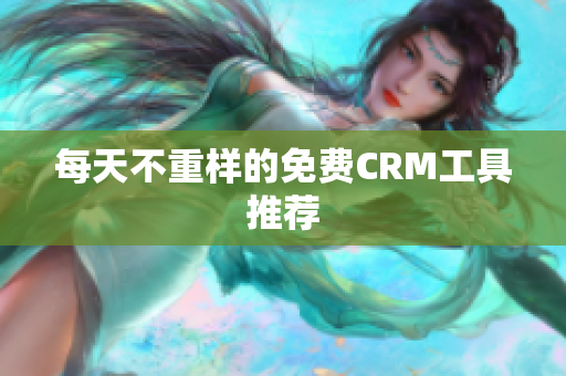 每天不重样的免费CRM工具推荐