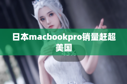 日本macbookpro销量赶超美国