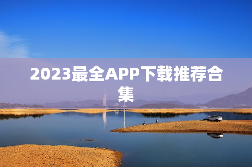2023最全APP下载推荐合集