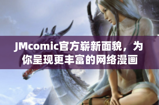 JMcomic官方崭新面貌，为你呈现更丰富的网络漫画