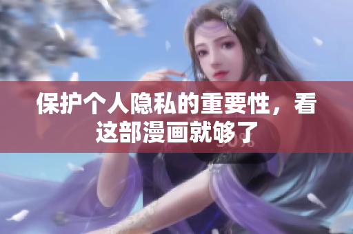 保护个人隐私的重要性，看这部漫画就够了