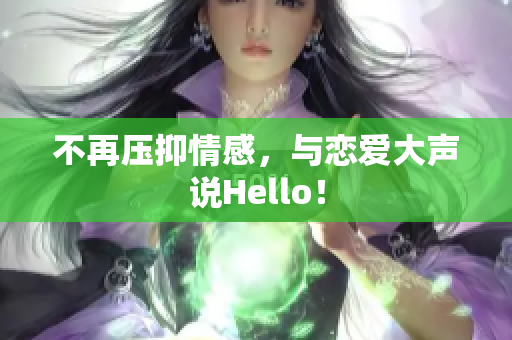 不再压抑情感，与恋爱大声说Hello！