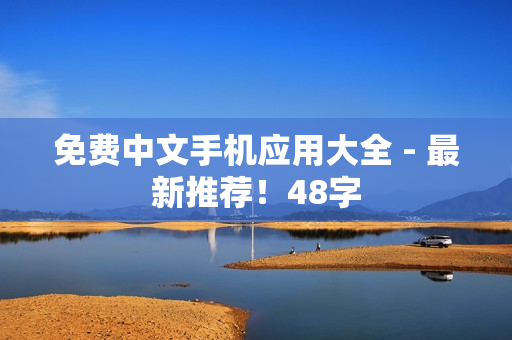 免费中文手机应用大全 - 最新推荐！48字