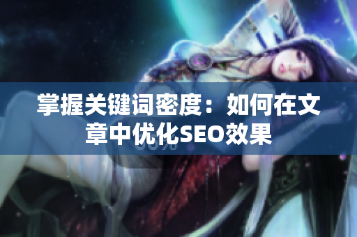 掌握关键词密度：如何在文章中优化SEO效果