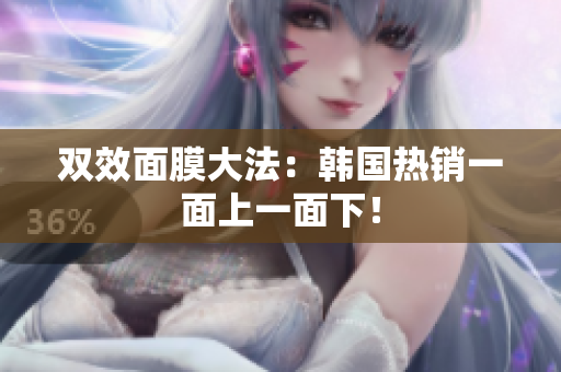 双效面膜大法：韩国热销一面上一面下！