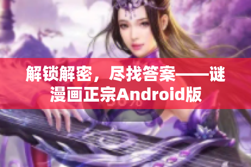 解锁解密，尽找答案——谜漫画正宗Android版