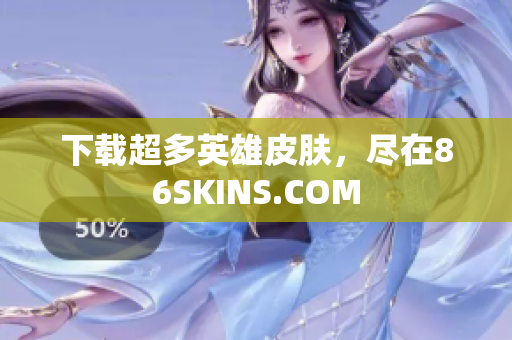 下载超多英雄皮肤，尽在86SKINS.COM