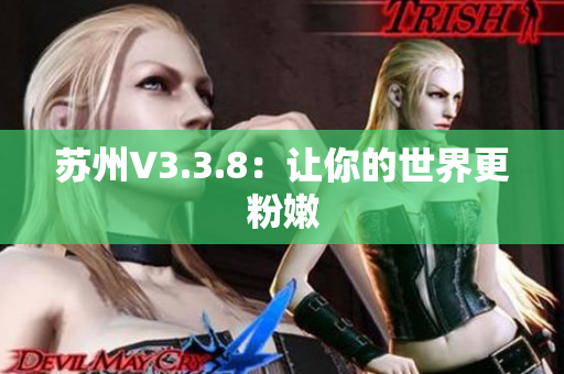 苏州V3.3.8：让你的世界更粉嫩