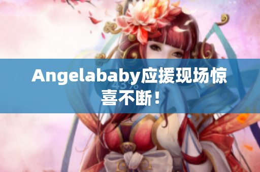 Angelababy应援现场惊喜不断！