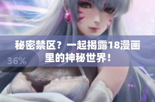 秘密禁区？一起揭露18漫画里的神秘世界！