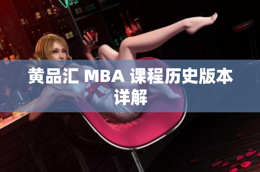 黄品汇 MBA 课程历史版本详解