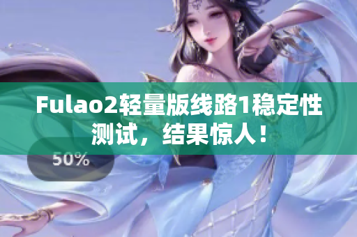 Fulao2轻量版线路1稳定性测试，结果惊人！