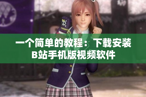 一个简单的教程：下载安装B站手机版视频软件