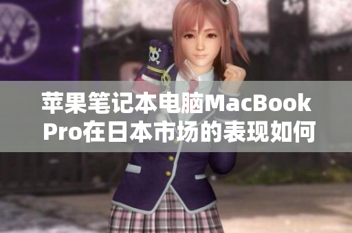 苹果笔记本电脑MacBook Pro在日本市场的表现如何？