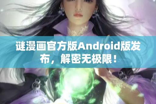 谜漫画官方版Android版发布，解密无极限！