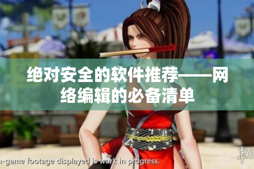 绝对安全的软件推荐——网络编辑的必备清单