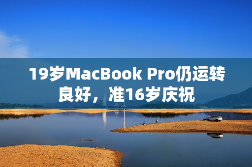 19岁MacBook Pro仍运转良好，准16岁庆祝