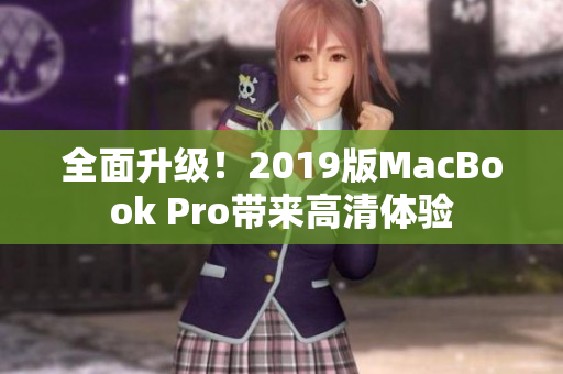 全面升级！2019版MacBook Pro带来高清体验