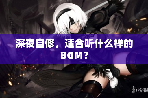 深夜自修，适合听什么样的BGM？