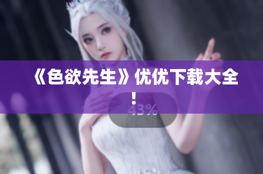 《色欲先生》优优下载大全！