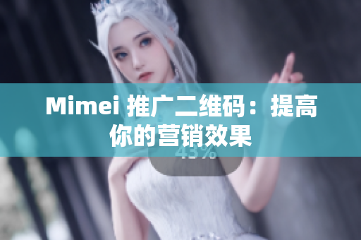 Mimei 推广二维码：提高你的营销效果