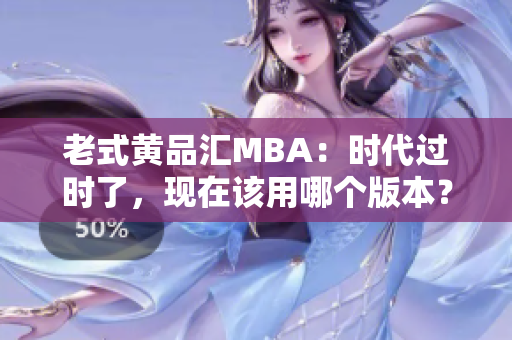 老式黄品汇MBA：时代过时了，现在该用哪个版本？