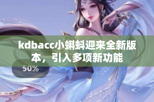kdbacc小蝌蚪迎来全新版本，引入多项新功能