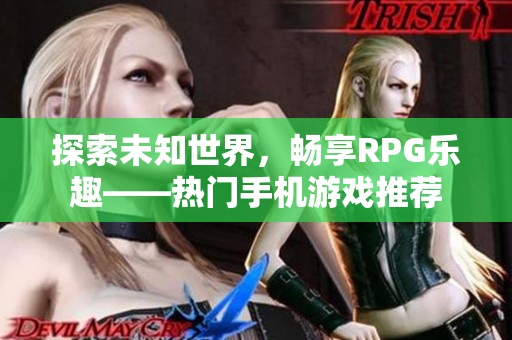 探索未知世界，畅享RPG乐趣——热门手机游戏推荐