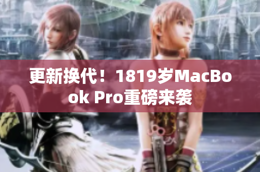 更新换代！1819岁MacBook Pro重磅来袭