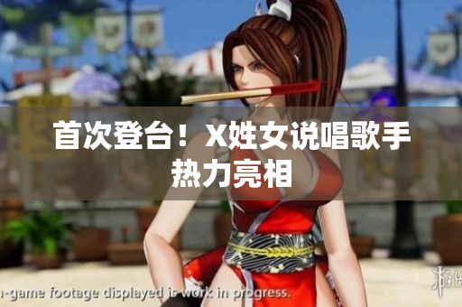 首次登台！X姓女说唱歌手热力亮相