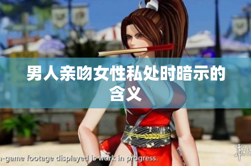 男人亲吻女性私处时暗示的含义