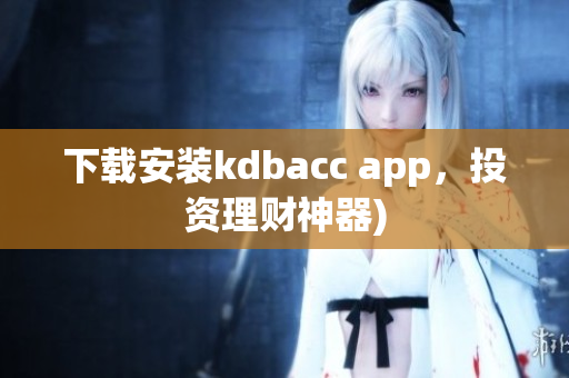 下载安装kdbacc app，投资理财神器)