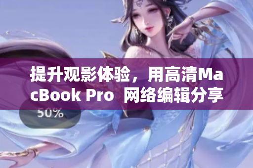提升观影体验，用高清MacBook Pro  网络编辑分享