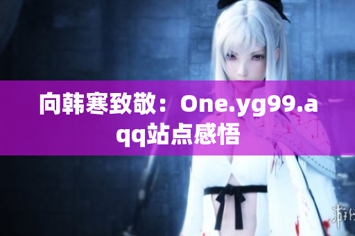 向韩寒致敬：One.yg99.aqq站点感悟