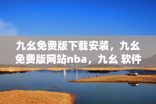 九幺免费版下载安装，九幺免费版网站nba，九幺 软件，九幺免费版网站nba下载，九幺 软件下载----rgOiCzHeDr7j