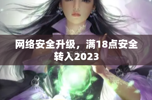 网络安全升级，满18点安全转入2023