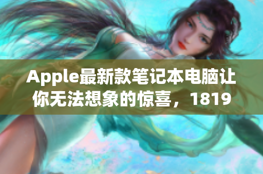 Apple最新款笔记本电脑让你无法想象的惊喜，1819岁的你值得拥有